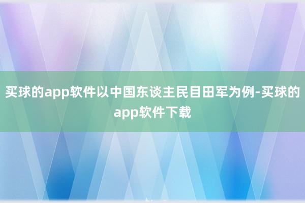 买球的app软件以中国东谈主民目田军为例-买球的app软件下载