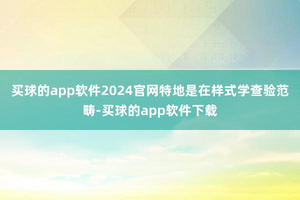 买球的app软件2024官网特地是在样式学查验范畴-买球的app软件下载