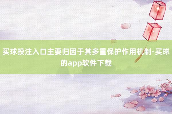 买球投注入口主要归因于其多重保护作用机制-买球的app软件下载