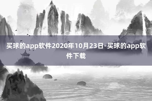 买球的app软件2020年10月23日-买球的app软件下载